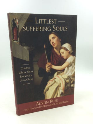 Item #178719 LITTLEST SUFFERING SOULS: Children Whose Short Lives Point Us to Christ. Austin Ruse