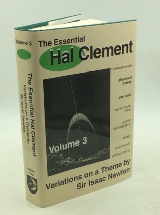 Item #178769 THE ESSENTIAL HAL CLEMENT, Volume 3: Variations on a Theme by Sir Isaac Newton; The...