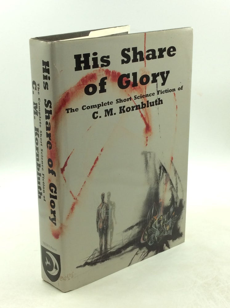 Item #178778 HIS SHARE OF GLORY: The Complete Short Science Fiction of C.M. Kornbluth. C M. Kornbluth, Timothy P. Szczesuil.