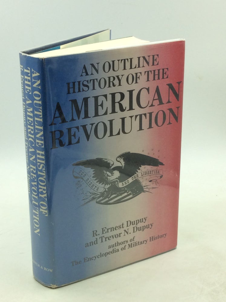 Item #178802 AN OUTLINE HISTORY OF THE AMERICAN REVOLUTION. Cols. R. Ernest Dupuy, Trevor N. Dupuy.