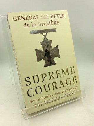 Item #178822 SUPREME COURAGE: Heroic Stories from 150 Years of the Victoria Cross. Peter de la...