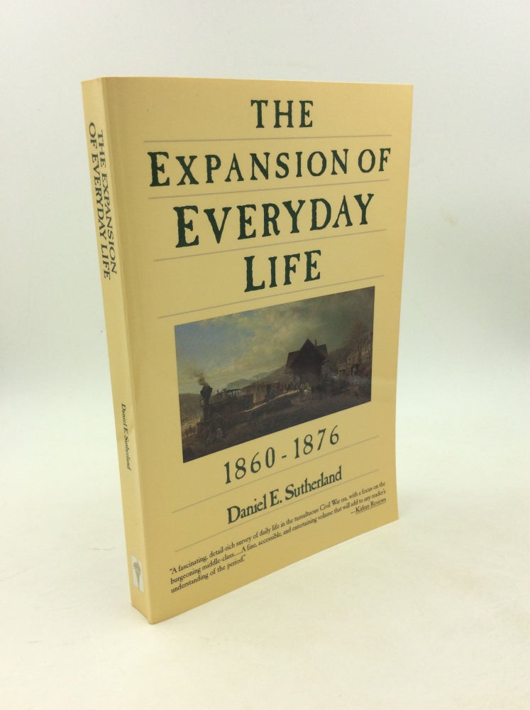 Item #178842 THE EXPANSION OF EVERYDAY LIFE 1860-1876. Daniel E. Sutherland.