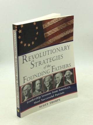 Item #178869 REVOLUTIONARY STRATEGIES OF THE FOUNDING FATHERS: Leadership Lessons from America's...
