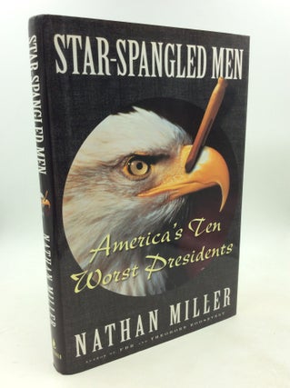 Item #178879 STAR-SPANGLED MEN: America's Ten Worst Presidents. Nathan Miller