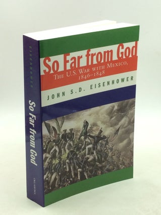 Item #178986 SO FAR FROM GOD: The U.S. War with Mexico 1846-1848. John S. D. Eisenhower