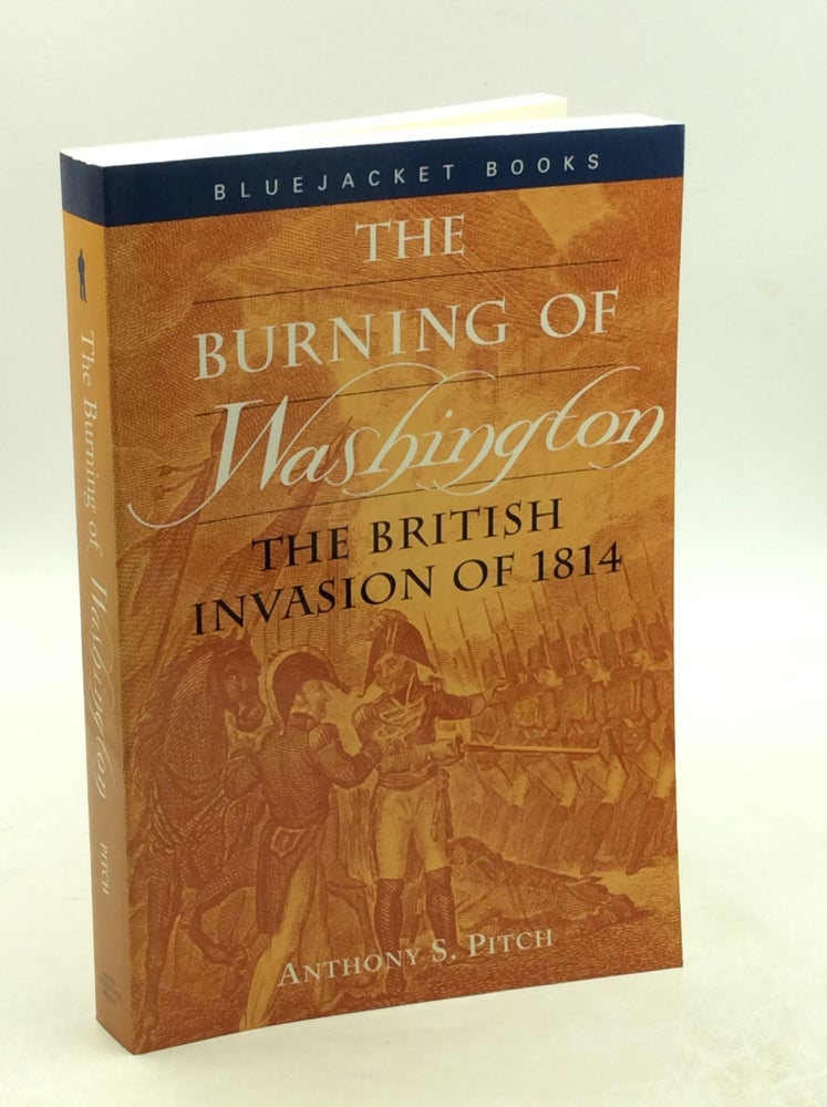 Item #178988 THE BURNING OF WASHINGTON: The British Invasion of 1814. Anthony S. Pitch.