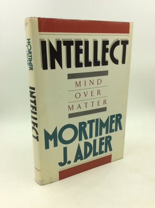Item #179067 INTELLECT: Mind Over Matter. Mortimer J. Adler