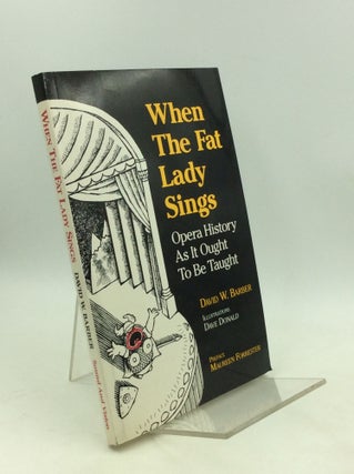 Item #179091 WHEN THE FAT LADY SINGS: Opera History as It Ought to Be Taught. David W. Barber