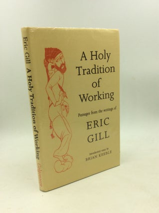 Item #179108 A HOLY TRADITION OF WORKING: Passages from the Writings of Eric Gill. Eric Gill,...