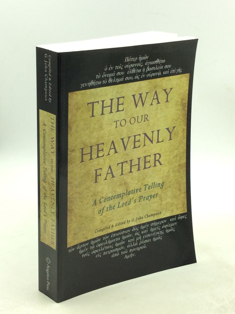 Item #179120 THE WAY TO OUR HEAVENLY FATHER: A Contemplative Telling of the Lord's Prayer. ed G. John Champoux.
