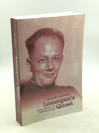 Item #179177 LONERGAN'S QUEST: A Study of Desire in the Authoring of INSIGHT. William A. Mathews