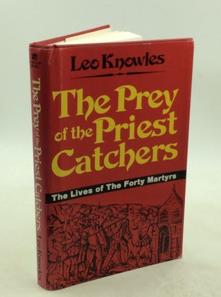 Item #179199 THE PREY OF THE PRIEST CATCHERS: The Lives of the 40 Martyrs. Leo Knowles