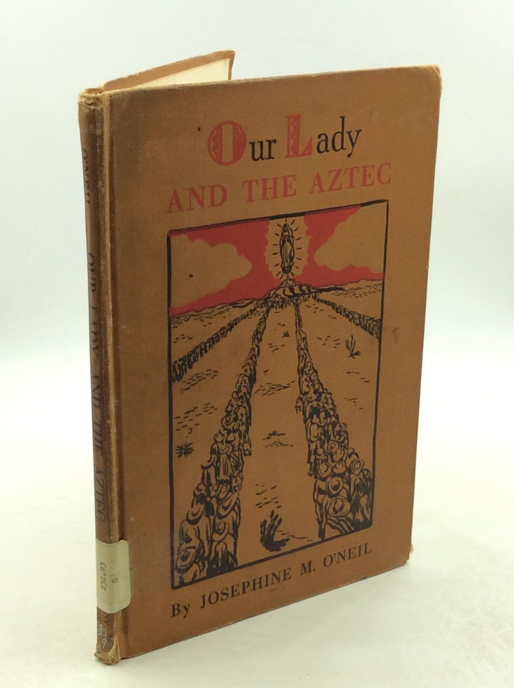 Item #179257 OUR LADY AND THE AZTEC. Josephine M. O'Neil.