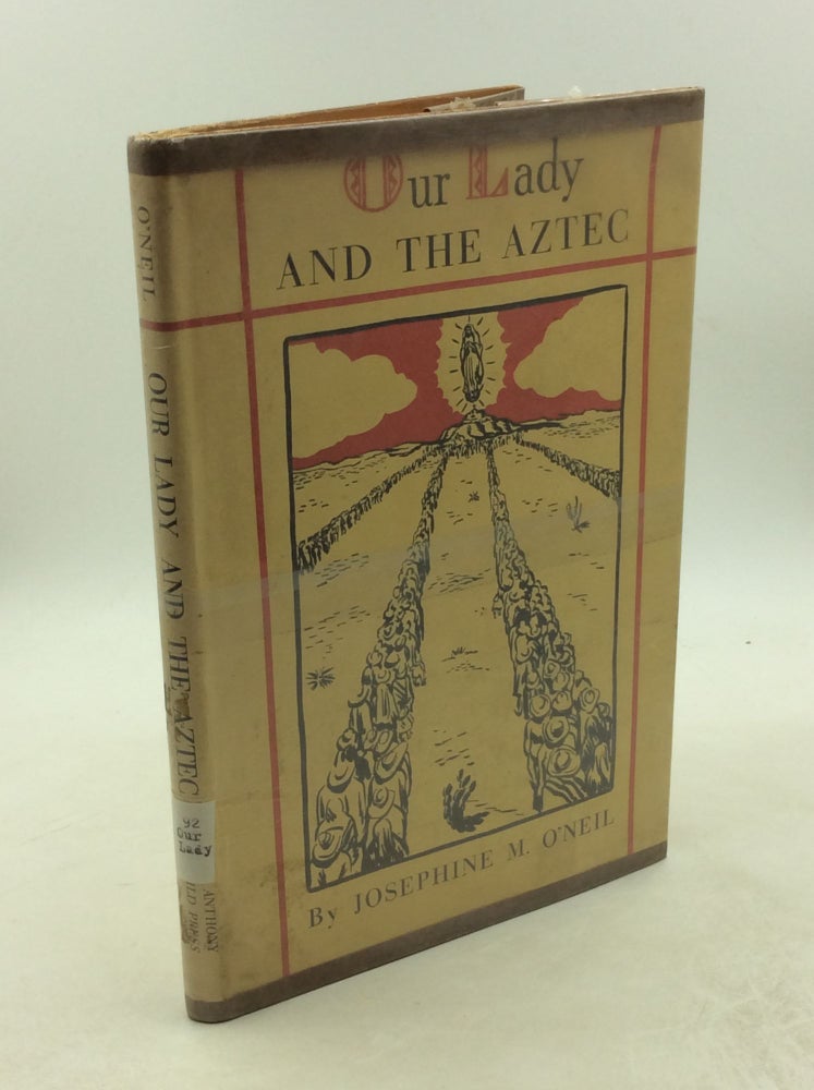Item #179258 OUR LADY AND THE AZTEC. Josephine M. O'Neil.