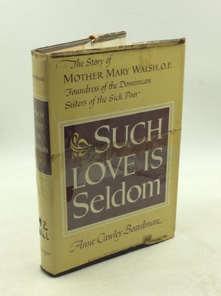 Item #179321 SUCH LOVE IS SELDOM: A Biography of Mother Mary Walsh, O.P. Anne Cawley Boardman