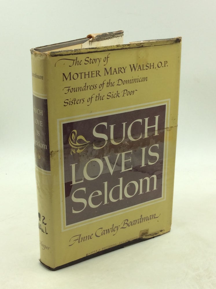 Item #179321 SUCH LOVE IS SELDOM: A Biography of Mother Mary Walsh, O.P. Anne Cawley Boardman.