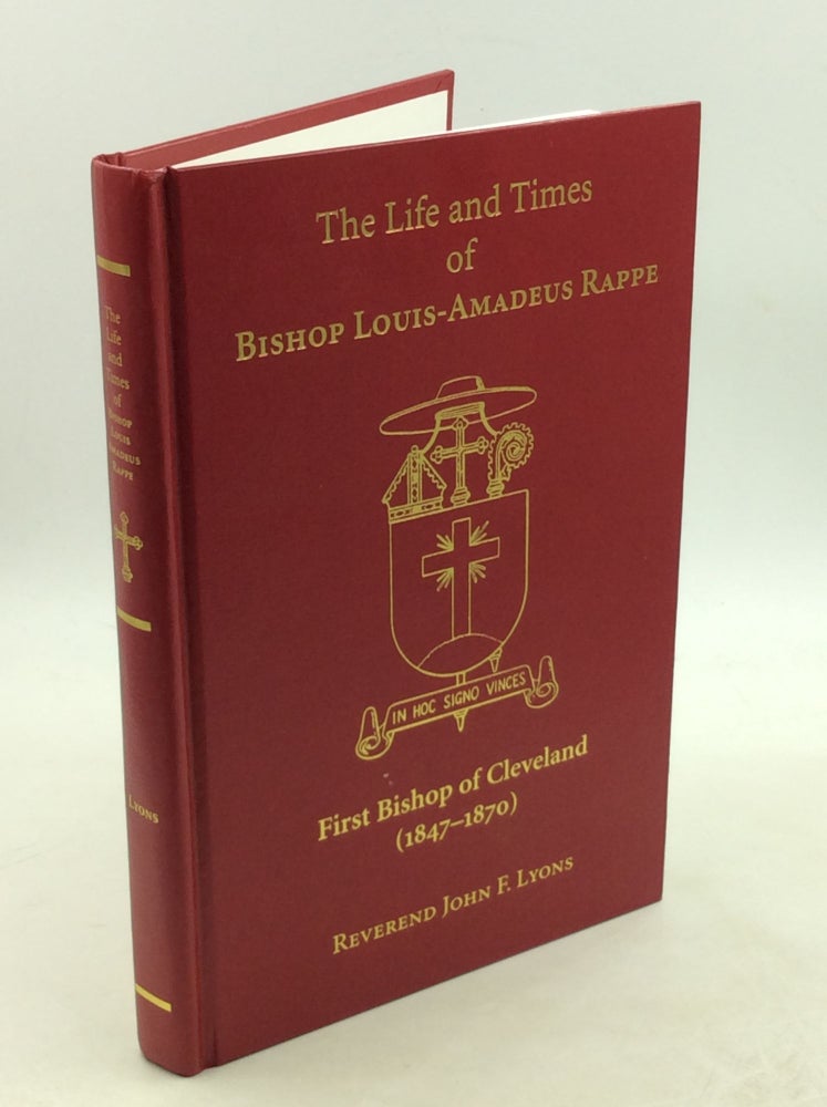 Item #179325 THE LIFE AND TIMES OF BISHOP LOUIS-AMADEUS RAPPE. Rev. John F. Lyons.