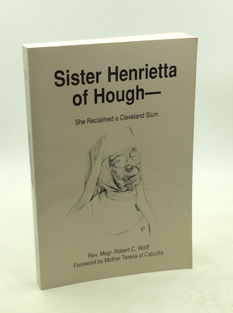 Item #179334 SISTER HENRIETTA OF HOUGH: She Reclaimed a Cleveland Slum. Robert C. Wolff.