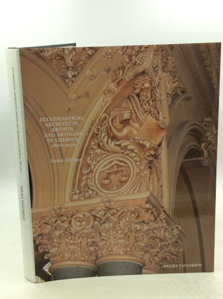 Item #179361 ECCLESIASTICAL ARCHITECTS, ARTISTS, AND ARTISANS IN AMERICA: 1860-1920. Delma Tallerico