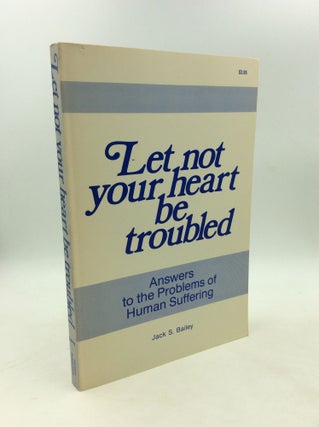 Item #179385 LET NOT YOUR HEART BE TROUBLED: Answers to the Problems of Human Suffering. Jack S....
