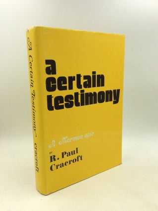 Item #179388 A CERTAIN TESTIMONY: A Mormon Epic in Twelve Books. R. Paul Cracroft