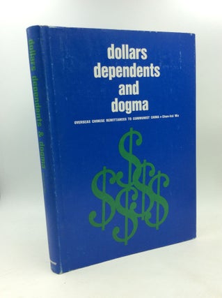 Item #179461 DOLLARS, DEPENDENTS AND DOGMA: Overseas Chinese Remittances to Communist China....