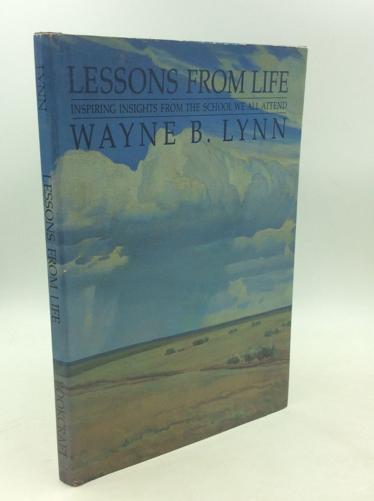 Item #179534 LESSONS FROM LIFE: Inspiring Insights from the School We All Attend. Wayne B. Lynn.