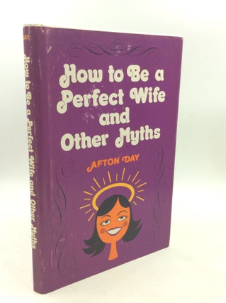 Item #179539 HOW TO BE A PERFECT WIFE AND OTHER MYTHS. Afton Day