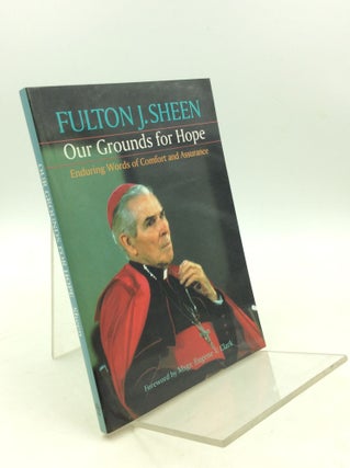 Item #179582 OUR GROUNDS FOR HOPE: Enduring Words of Comfort and Assistance. Fulton J. Sheen