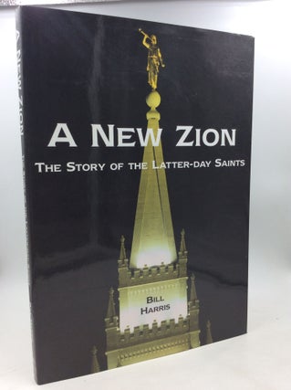 Item #179667 A NEW ZION: The Story of the Latter-day Saints. Bill Harris