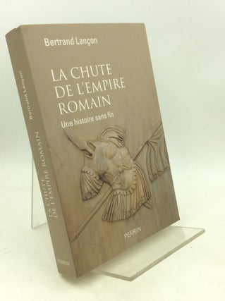 Item #180052 LA CHUTE DE L'EMPIRE ROMAIN: Une Histoire sans Fin. Bertrand Lancon