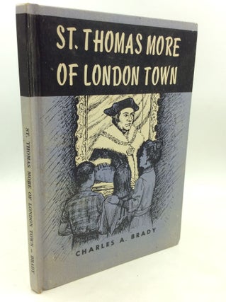 Item #180169 ST. THOMAS MORE OF LONDON TOWN. Charles A. Brady