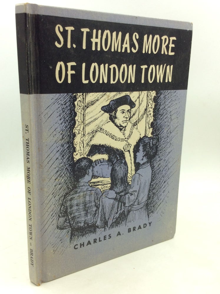 Item #180169 ST. THOMAS MORE OF LONDON TOWN. Charles A. Brady.