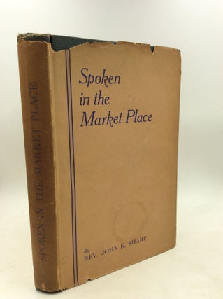 Item #180171 SPOKEN IN THE MARKET PLACE: A Year's Instructions and Sermons on the Creed and the...