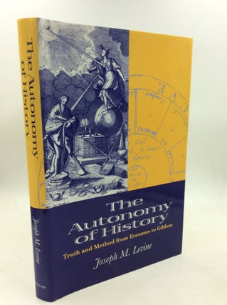 Item #180338 THE AUTONOMY OF HISTORY: Truth and Method from Erasmus to Gibbon. Joseph M. Levine