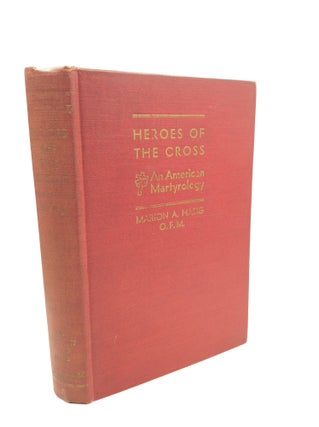 Item #180424 HEROES OF THE CROSS: An American Martyrology. Marion A. Habig