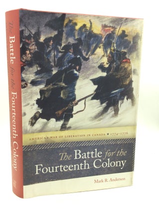 Item #180448 THE BATTLE FOR THE FOURTEENTH COLONY: America's War of Liberation in Canada. Mark R....