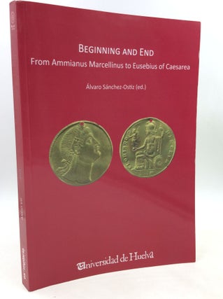 Item #180926 BEGINNING AND END: From Ammianus Marcellinus to Eusebius of Caesarea. ed Alvaro...