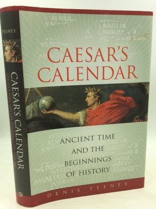 Item #180935 CAESAR'S CALENDAR: Ancient Time and the Beginnings of History. Denis Feeney