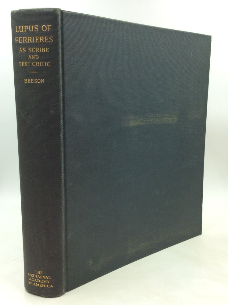 Item #180991 LUPUS OF FERRIERES AS SCRIBE AND TEXT CRITIC: A Study of His Autograph Copy of Cicero's DE ORATORE. Charles Henry Beeson.