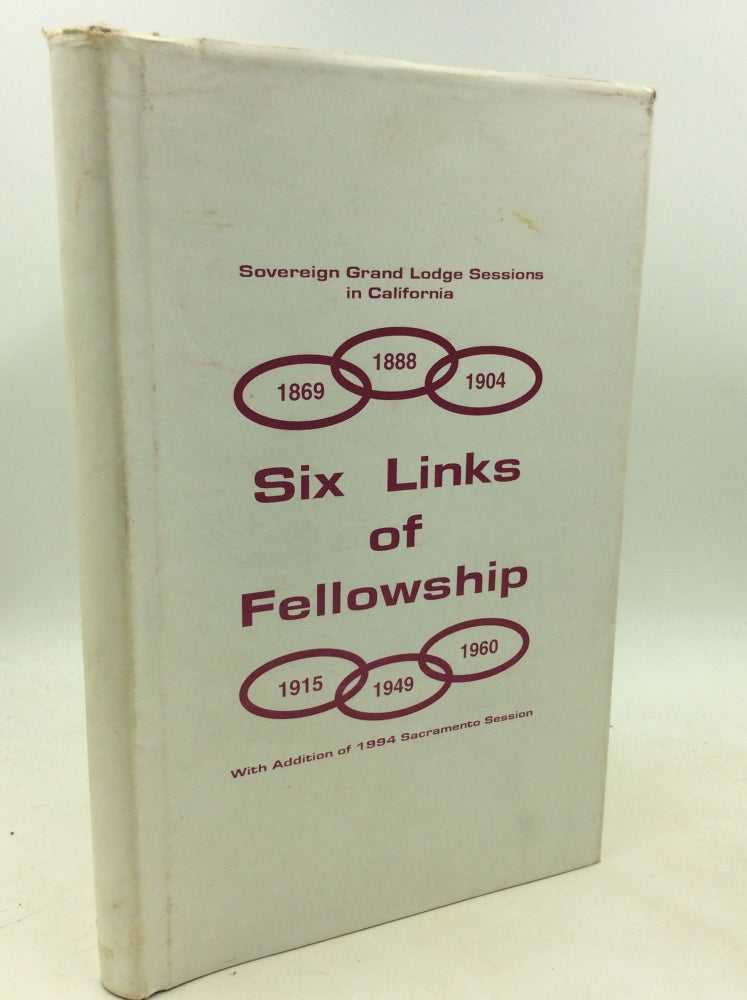 Item #181191 SIX LINKS OF FELLOWSHIP: Sovereign Grand Lodge Sessions in California with Addition of 1994 Sacramento Session. Frank S. Christy, Donald R. Smith.