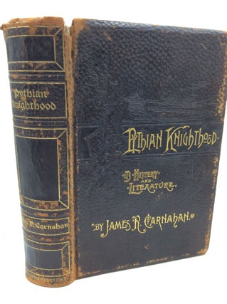 Item #181200 PYTHIAN KNIGHTHOOD: Its History and Literature. James R. Carnahan