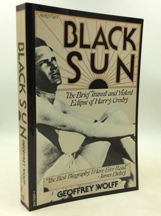 Item #181604 BLACK SUN: The Brief Transit and Violent Eclipse of Harry Crosby. Geoffrey Wolff