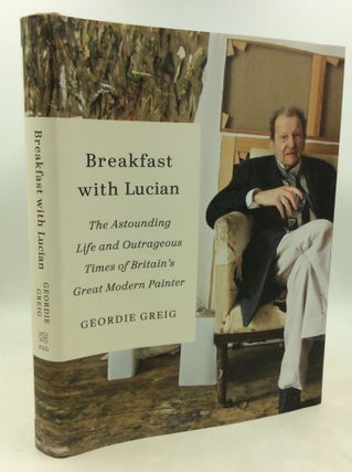 Item #181659 BREAKFAST WITH LUCIAN: The Astounding Life and Outrageous Times of Britain's Great...