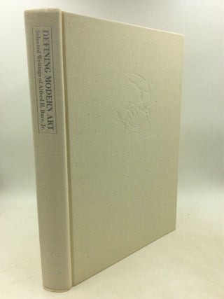 Item #181685 DEFINING MODERN ART: Selected Writings of Alfred H. Barr, Jr. Alfred H. Barr, Irving...