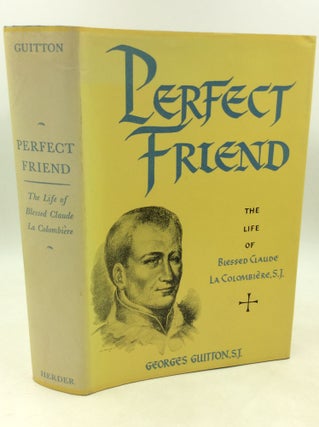 Item #181914 PERFECT FRIEND: The Life of Blessed Claude la Colombiere, S.J. 1641-1682. Georges...
