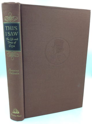 Item #181951 THIS I SAW: The Life and Times of Goya. Antonina Vallentin