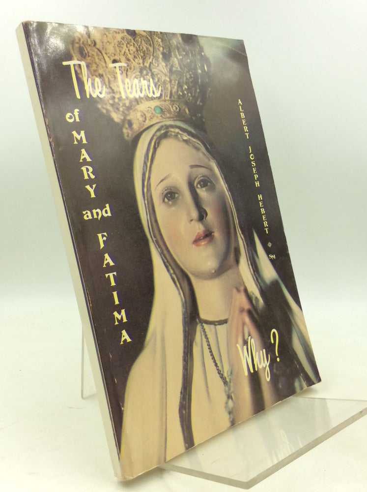 Item #182014 THE TEARS OF MARY --- AND FATIMA: WHY? Albert J. Hebert.