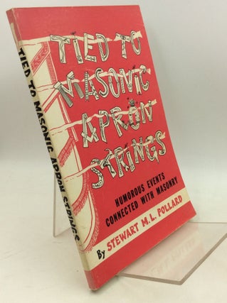 Item #182099 TIED TO MASONIC APRON STRINGS: Humorous Events Connected with Masonry. Stewart M. L....