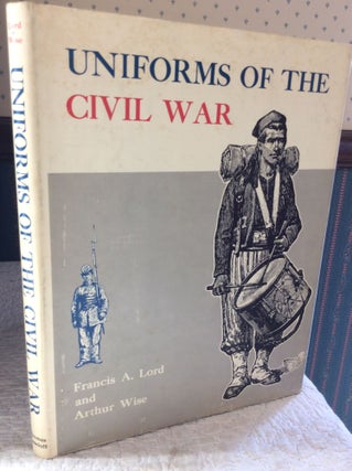 Item #182140 UNIFORMS OF THE CIVIL WAR. Francis A. Lord, Arthur Wise